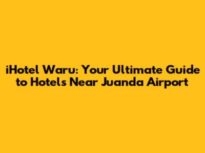 iHotel Waru: Your Ultimate Guide to Hotels Near Juanda Airport