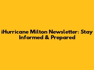 iHurricane Milton Newsletter: Stay Informed & Prepared