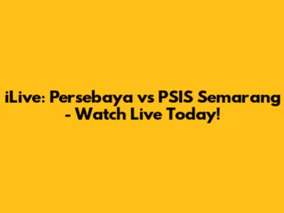 iLive: Persebaya vs PSIS Semarang - Watch Live Today!