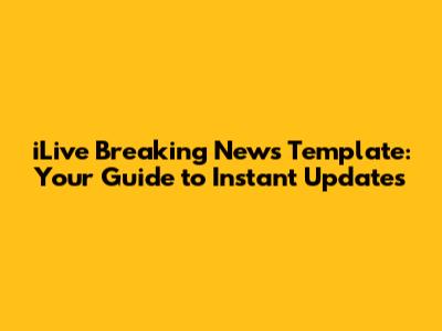 iLive Breaking News Template: Your Guide to Instant Updates