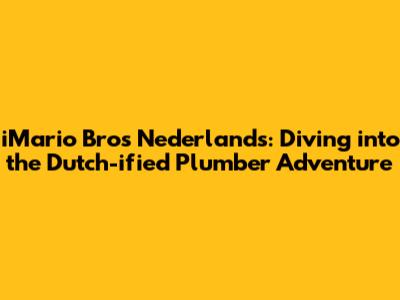 iMario Bros Nederlands: Diving into the Dutch-ified Plumber Adventure