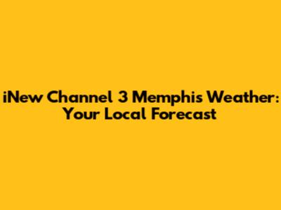 iNew Channel 3 Memphis Weather: Your Local Forecast