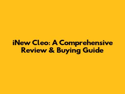 iNew Cleo: A Comprehensive Review & Buying Guide