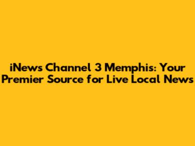 iNews Channel 3 Memphis: Your Premier Source for Live Local News