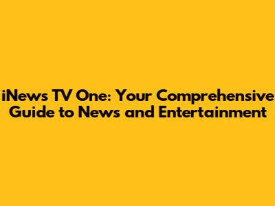 iNews TV One: Your Comprehensive Guide to News and Entertainment