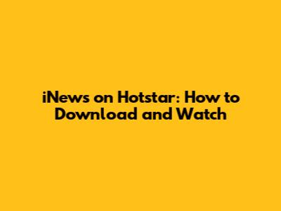 iNews on Hotstar: How to Download and Watch