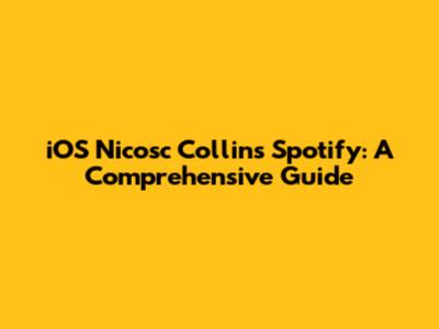 iOS Nicosc Collins Spotify: A Comprehensive Guide