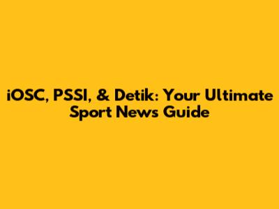 iOSC, PSSI, & Detik: Your Ultimate Sport News Guide
