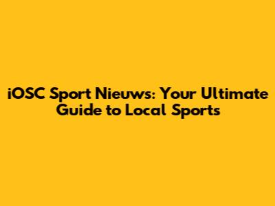 iOSC Sport Nieuws: Your Ultimate Guide to Local Sports