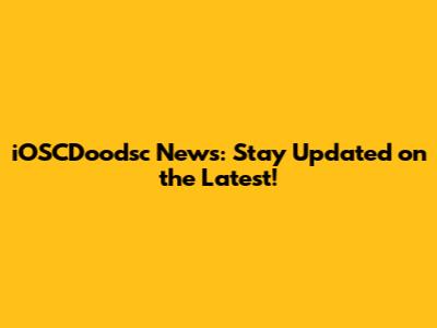 iOSCDoodsc News: Stay Updated on the Latest!