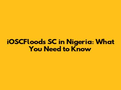 iOSCFlood's SC in Nigeria: What You Need to Know