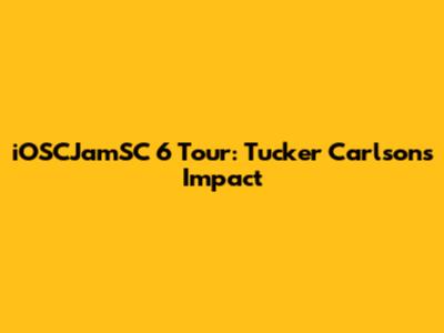iOSCJamSC 6 Tour: Tucker Carlson's Impact