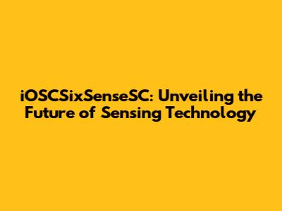 iOSCSixSenseSC: Unveiling the Future of Sensing Technology
