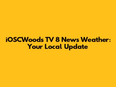 iOSCWoods TV 8 News Weather: Your Local Update