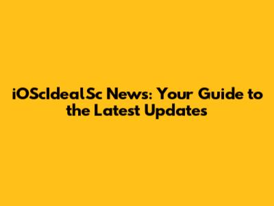 iOScIdealSc News: Your Guide to the Latest Updates