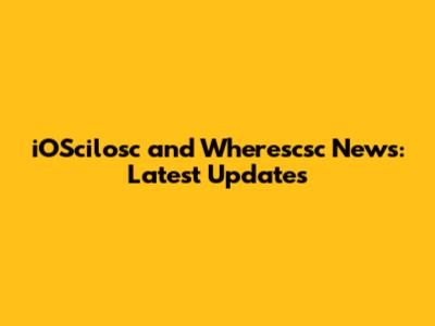 iOScilosc and Wherescsc News: Latest Updates