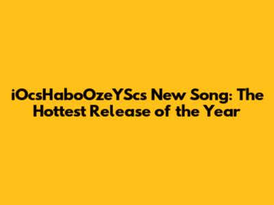 iOcsHaboOzeYSc's New Song: The Hottest Release of the Year