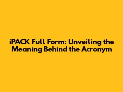 iPACK Full Form: Unveiling the Meaning Behind the Acronym