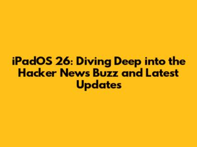 iPadOS 26: Diving Deep into the Hacker News Buzz and Latest Updates