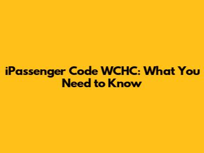 iPassenger Code WCHC: What You Need to Know