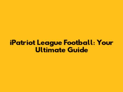 iPatriot League Football: Your Ultimate Guide