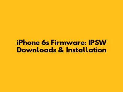 iPhone 6s Firmware: IPSW Downloads & Installation
