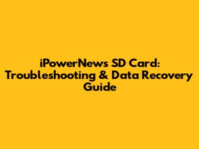 iPowerNews SD Card: Troubleshooting & Data Recovery Guide