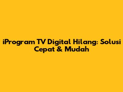 iProgram TV Digital Hilang: Solusi Cepat & Mudah