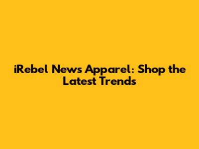 iRebel News Apparel: Shop the Latest Trends