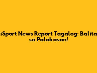 iSport News Report Tagalog: Balita sa Palakasan!