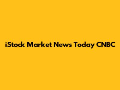 iStock Market News Today CNBC