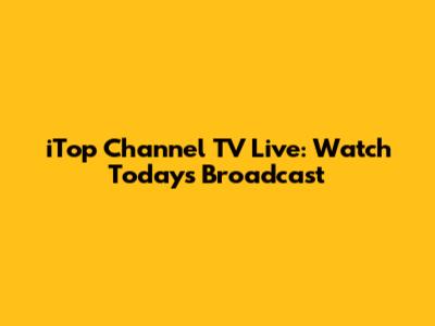 iTop Channel TV Live: Watch Today's Broadcast