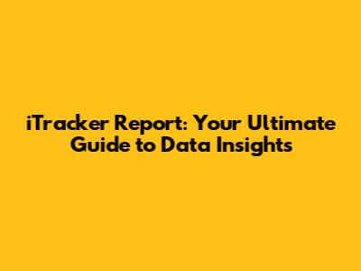 iTracker Report: Your Ultimate Guide to Data Insights