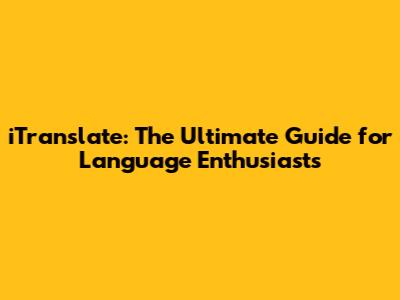 iTranslate: The Ultimate Guide for Language Enthusiasts