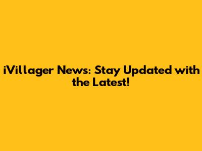 iVillager News: Stay Updated with the Latest!