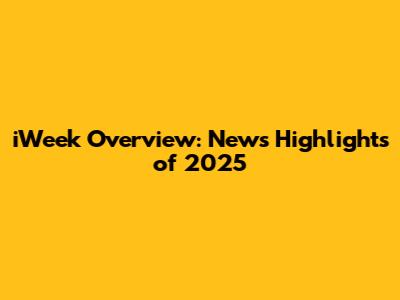 iWeek Overview: News Highlights of 2025