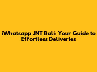iWhatsapp JNT Bali: Your Guide to Effortless Deliveries