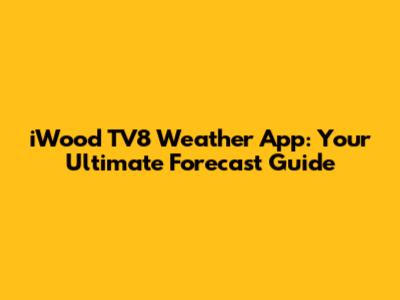 iWood TV8 Weather App: Your Ultimate Forecast Guide