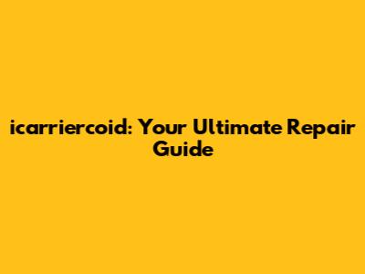 icarriercoid: Your Ultimate Repair Guide