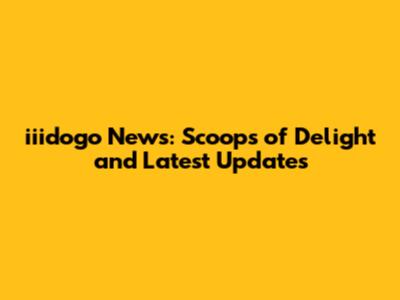 iiidogo News: Scoops of Delight and Latest Updates