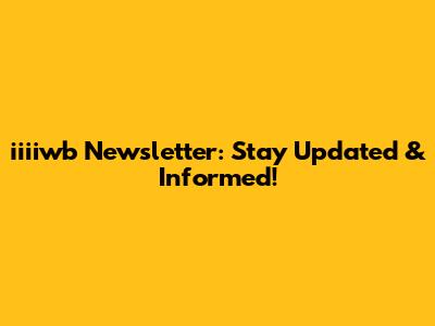 iiiiwb Newsletter: Stay Updated & Informed!