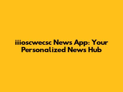 iiioscwecsc News App: Your Personalized News Hub