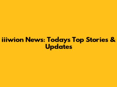 iiiwion News: Today's Top Stories & Updates