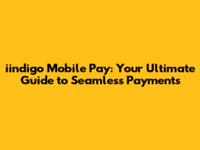 iindigo Mobile Pay: Your Ultimate Guide to Seamless Payments