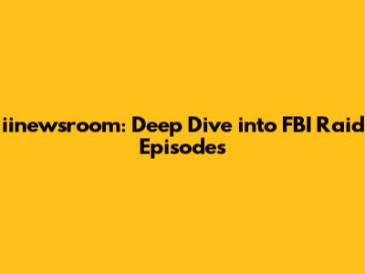 iinewsroom: Deep Dive into FBI Raid Episodes