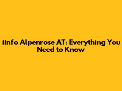 iinfo Alpenrose AT: Everything You Need to Know