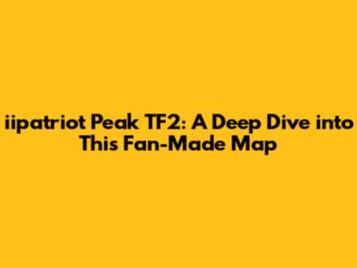 iipatriot Peak TF2: A Deep Dive into This Fan-Made Map