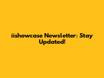 iishowcase Newsletter: Stay Updated!