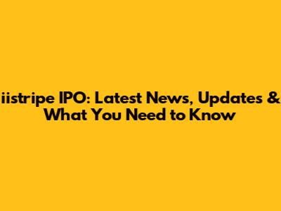 iistripe IPO: Latest News, Updates & What You Need to Know