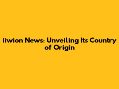 iiwion News: Unveiling Its Country of Origin